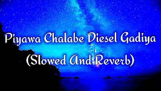 Piyawa Chalabe Diesel Gadiya Slowed And Reverb [upl. by Yancey]